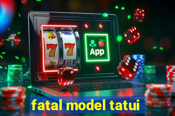 fatal model tatui